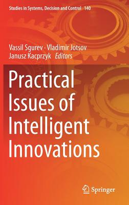 Practical Issues of Intelligent Innovations - Sgurev, Vassil (Editor), and Jotsov, Vladimir (Editor), and Kacprzyk, Janusz (Editor)