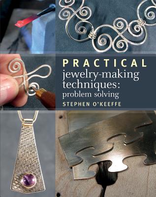 Practical Jewelry-Making Techniques: Problem Solving - O'Keeffe, Stephen