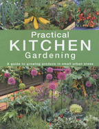 Practical Kitchen Gardening: A Guide to Growing Produce in Small Urban Areas - Segall, Barbara