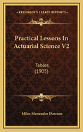 Practical Lessons In Actuarial Science V2: Tables (1905)