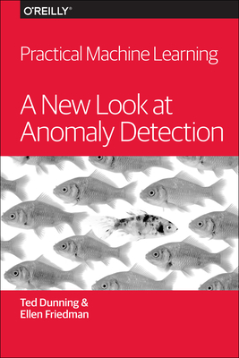 Practical Machine Learning: A New Look at Anomaly Detection - Dunning, Ted, and Friedman, Ellen