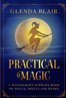 Practical Magic: A Witchcraft Supplies Book of Wicca, Spells and Runes - Blair, Glenda