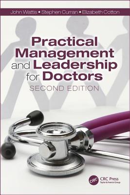 Practical Management and Leadership for Doctors: Second Edition - Wattis, John, and Curran, Stephen, and Cotton, Elizabeth