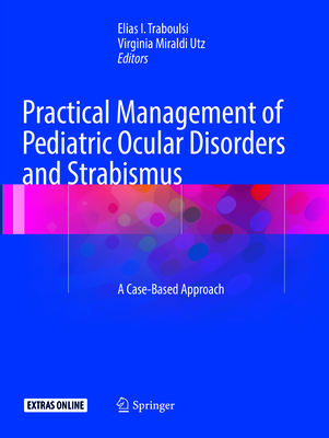 Practical Management of Pediatric Ocular Disorders and Strabismus: A Case-Based Approach - Traboulsi, Elias (Editor), and Utz, Virginia (Editor)
