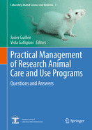 Practical Management of Research Animal Care and Use Programs: Questions and Answers