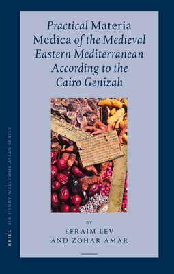 Practical Materia Medica of the Medieval Eastern Mediterranean According to the Cairo Genizah - Lev, Efraim, and Amar