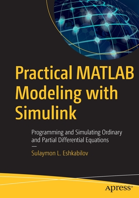 Practical MATLAB Modeling with Simulink: Programming and Simulating Ordinary and Partial Differential Equations - Eshkabilov, Sulaymon L
