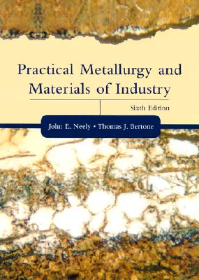 Practical Metallurgy and Materials of Industry - Neely, John E, and Bertone, Thomas J