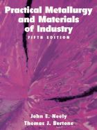 Practical Metallurgy and Materials of Industry - Neely, John E, and Bertone, Thomas J