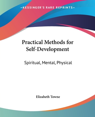 Practical Methods for Self-Development: Spiritual, Mental, Physical - Towne, Elizabeth