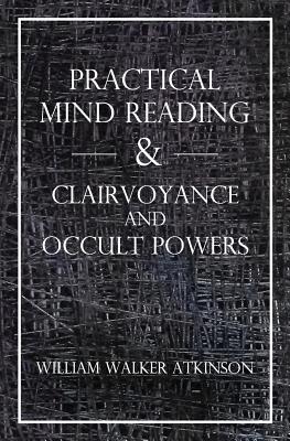 Practical Mind Reading & Clairvoyance and Occult Powers - Panchadasi, Swami, and Atkinson, William Walker