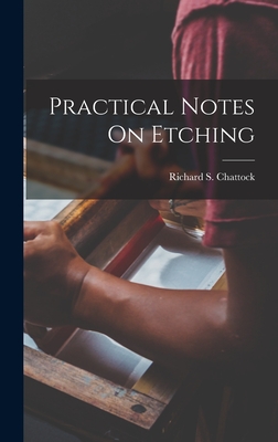 Practical Notes On Etching - Chattock, Richard S
