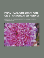 Practical Observations on Strangulated Hernia and Some of the Diseases of the Urinary Organs