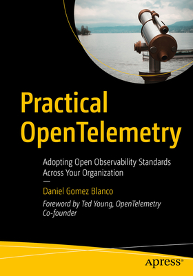 Practical Opentelemetry: Adopting Open Observability Standards Across Your Organization - Gomez Blanco, Daniel