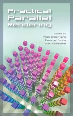 Practical Parallel Rendering - Chalmers, Alan (Editor), and Reinhard, Erik (Editor), and Davis, Tim (Editor)