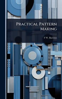 Practical Pattern Making - Barrows, F W B 1853