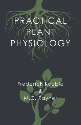 Practical Plant Physiology - Keeble, Frederick, and Rayner, M C