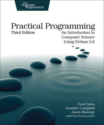 Practical Programming: An Introduction to Sputer Science Using Python 3.6 - Gries, Paul, and Campbell, Jennifer, and Montojo, Jason