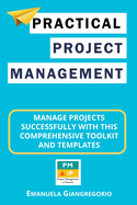 Practical Project Management: Manage Projects Successfully with this Comprehensive Toolkit and Templates