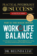 Practical Psychology For Success Work-Life Balance Part II The Magic Hours: Time Management Success: 7 Days To Balance Work, Dating, And Family Life With Simple Calculation Techniques