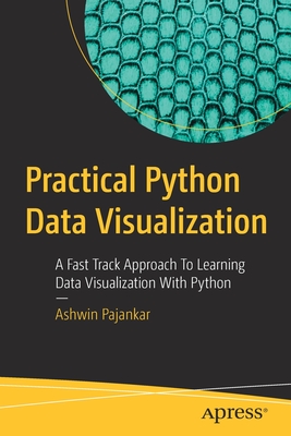 Practical Python Data Visualization: A Fast Track Approach to Learning Data Visualization with Python - Pajankar, Ashwin