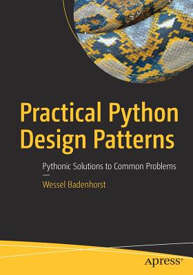 Practical Python Design Patterns: Pythonic Solutions to Common Problems - Badenhorst, Wessel