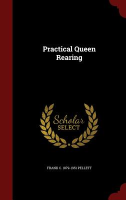 Practical Queen Rearing - Pellett, Frank C 1879-1951