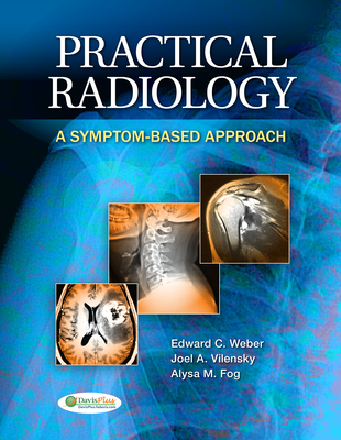 Practical Radiology: A Symptom-Based Approach - Weber, Edward C, and Vilensky, Joel A, and Fog, Alysa M