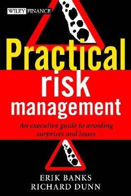 Practical Risk Management: An Executive Guide to Avoiding Surprises and Losses - Banks, Erik, and Dunn, Richard