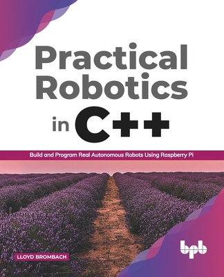 Practical Robotics in C++: Build and Program Real Autonomous Robots Using Raspberry Pi (English Edition) - Brombach, Lloyd