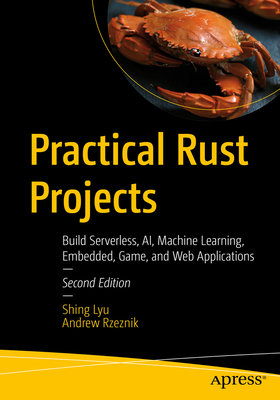 Practical Rust Projects: Build Serverless, Ai, Machine Learning, Embedded, Game, and Web Applications - Lyu, Shing, and Rzeznik, Andrew