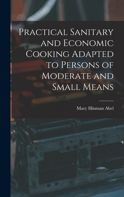 Practical Sanitary and Economic Cooking Adapted to Persons of Moderate and Small Means - Abel, Mary Hinman