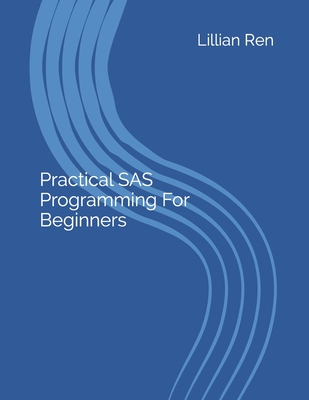 Practical SAS Programming For Beginners - Ren, Lillian