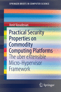 Practical Security Properties on Commodity Computing Platforms: The Uber Extensible Micro-Hypervisor Framework