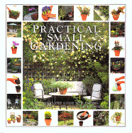 Practical Small Gardening: The Step-By-Step Guide to Planning, Planting, and Maintaining Your Garden