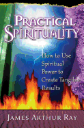 Practical Spirituality: How to Use Spiritual Power to Create Tangible Results