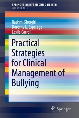 Practical Strategies for Clinical Management of Bullying - Shetgiri, Rashmi, and Espelage, Dorothy L, PH.D., and Carroll, Leslie