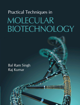 Practical Techniques in Molecular Biotechnology - Singh, Bal Ram, and Kumar, Raj
