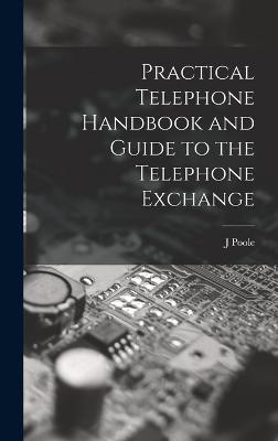 Practical Telephone Handbook and Guide to the Telephone Exchange - Poole, J