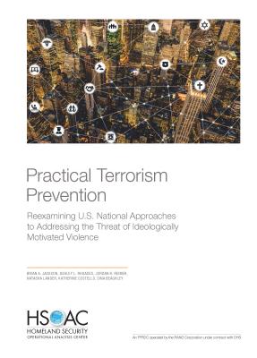 Practical Terrorism Prevention: Reexamining U.S. National Approaches to Addressing the Threat of Ideologically Motivated Violence - Jackson, Brian A, and Rhoades, Ashley L, and Reimer, Jordan R