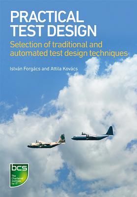 Practical Test Design: Selection of traditional and automated test design techniques - Forgcs, Istvn, and Kovcs, Attila