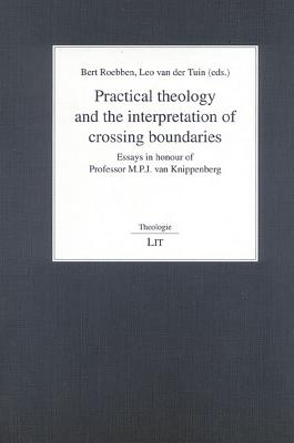 Practical Theology and the Interpretation of Crossing Boundaries: Essays in Honour of Professor M.P.J. Van Knippenberg Volume 52 - Roebben, Bert (Editor), and Tuin, Leo Van Der (Editor)