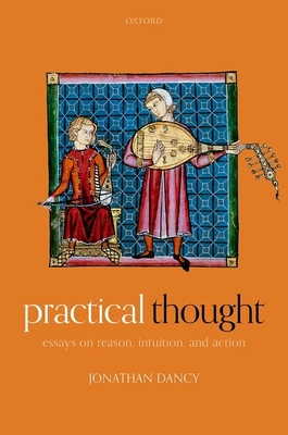 Practical Thought: Essays on Reason, Intuition, and Action - Dancy, Jonathan