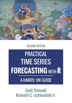 Practical Time Series Forecasting with R: A Hands-On Guide [2nd Edition] - Lichtendahl, Kenneth C, Jr., and Shmueli, Galit