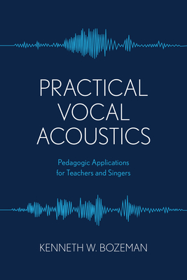 Practical Vocal Acoustics: Pedagogic Applications for Teachers and Singers - Bozeman, Kenneth