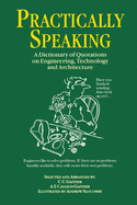 Practically Speaking: A Dictionary of Quotations on Engineering, Technology and Architecture