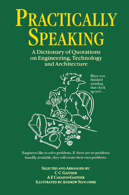Practically Speaking: A Dictionary of Quotations on Engineering, Technology and Architecture - Gaither, C.C.