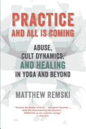 Practice and All Is Coming: Abuse, Cult Dynamics, and Healing in Yoga and Beyond
