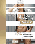 Practice Drawing [Color] - XL Workbook 5: Male Nude