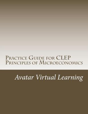 Practice Guide for CLEP Principles of Microeconomics - Learning, Avatar Virtual